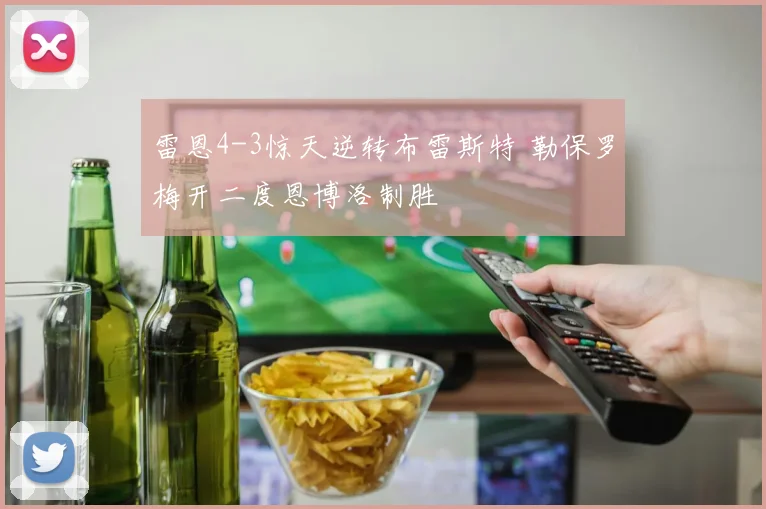 雷恩4-3惊天逆转布雷斯特 勒保罗梅开二度恩博洛制胜