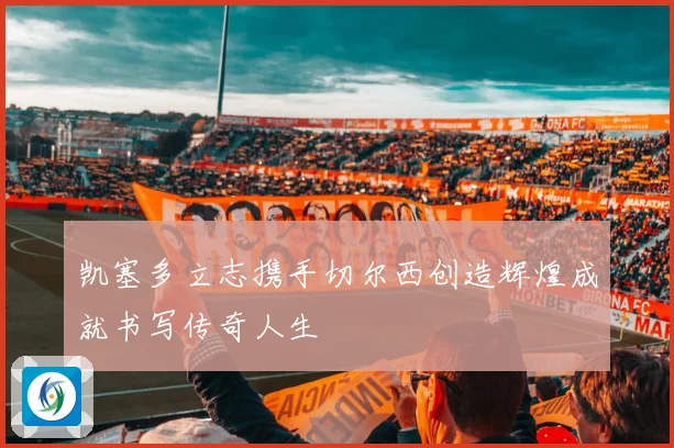 凯塞多立志携手切尔西创造辉煌成就书写传奇人生